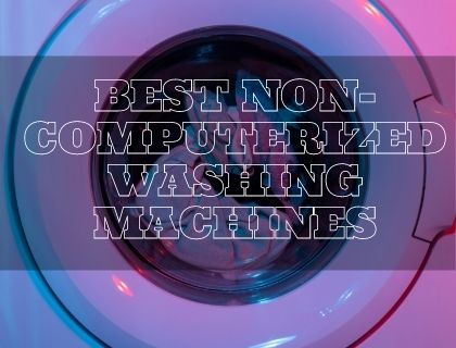 Best Non-Computerized Washing Machines