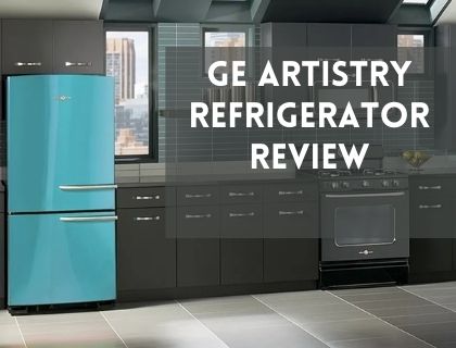 GE Artistry Refrigerator Review